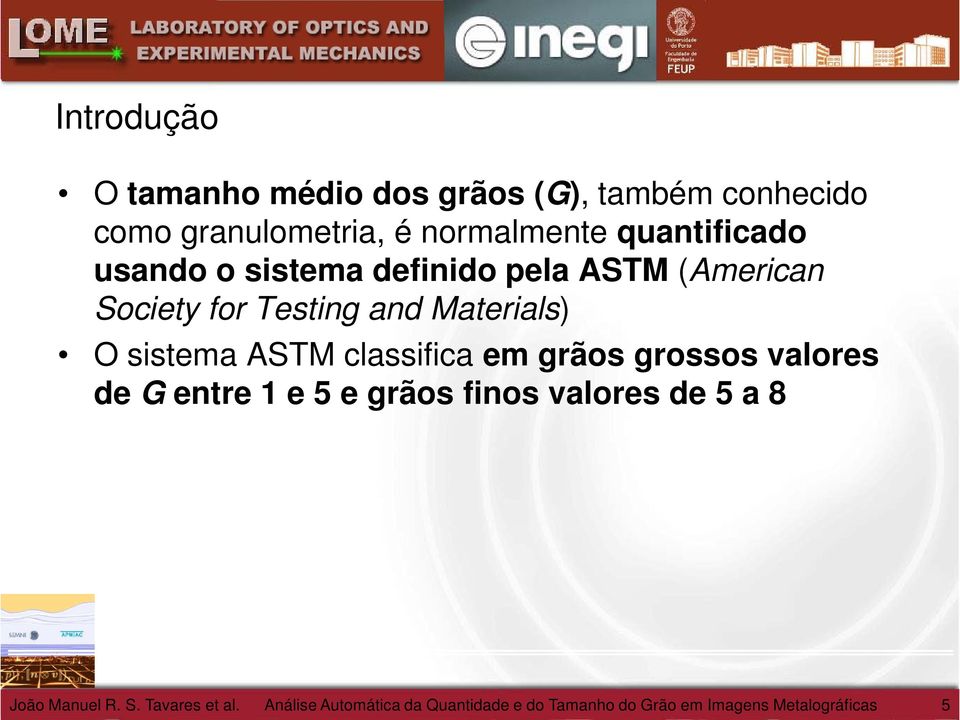 sistema ASTM classifica em grãos grossos valores de G entre 1 e 5 e grãos finos valores de 5 a 8