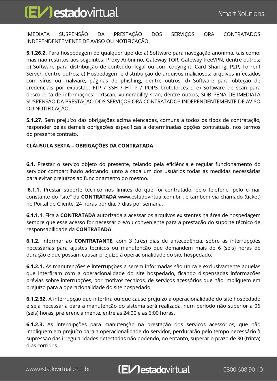 distribuição de conteúdo ilegal ou com copyright: Card Sharing, P2P, Torrent Server, dentre outros; c) Hospedagem e distribuição de arquivos maliciosos: arquivos infectados com vírus ou malware,