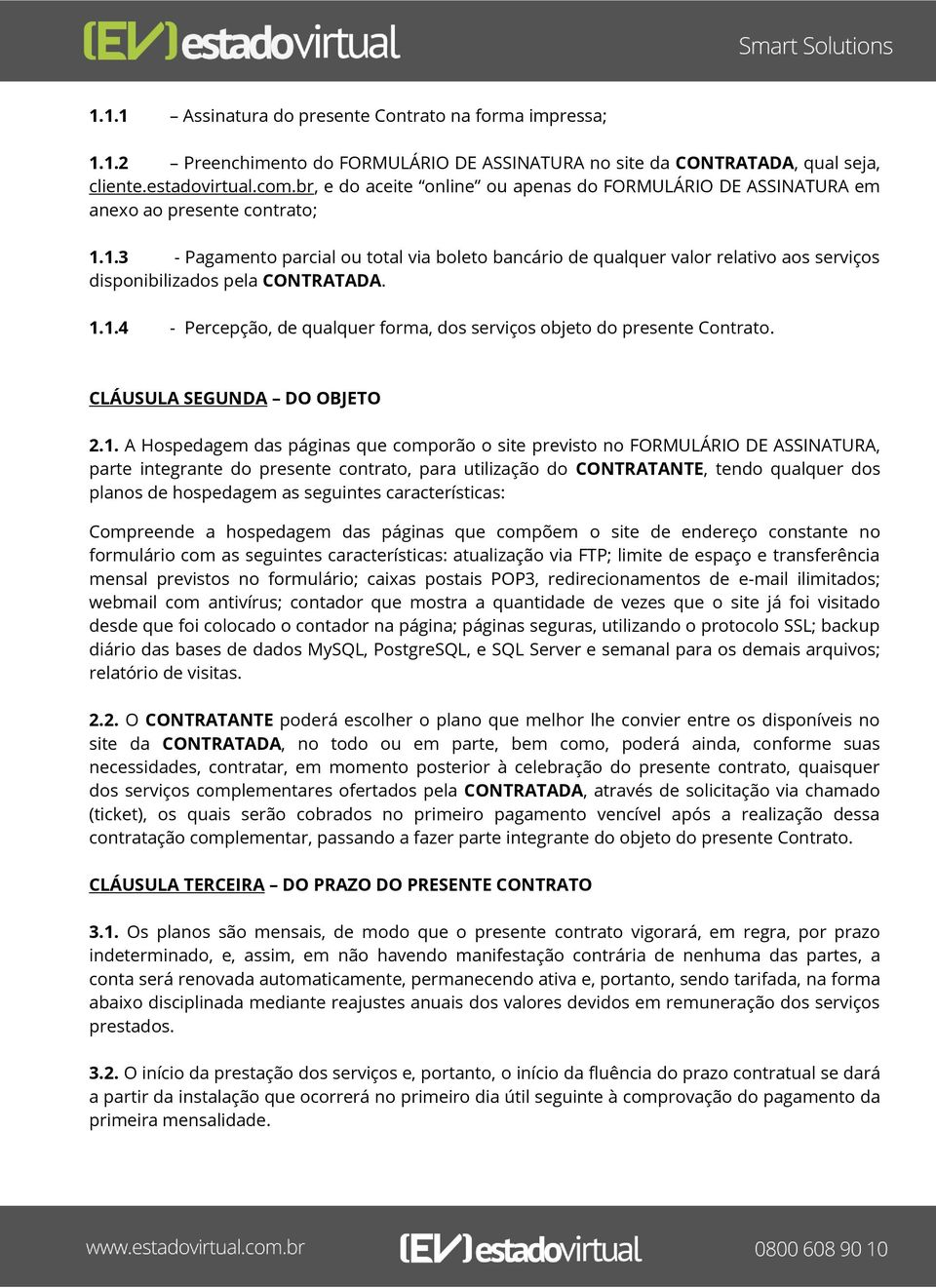 1.3 - Pagamento parcial ou total via boleto bancário de qualquer valor relativo aos serviços disponibilizados pela CONTRATADA. 1.1.4 - Percepção, de qualquer forma, dos serviços objeto do presente Contrato.