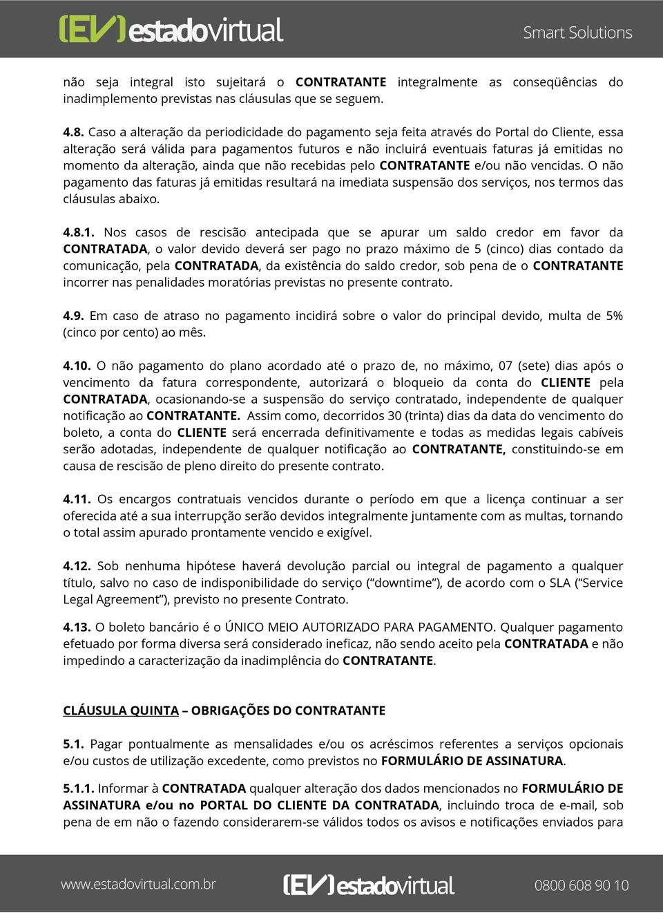 alteração, ainda que não recebidas pelo CONTRATANTE e/ou não vencidas. O não pagamento das faturas já emitidas resultará na imediata suspensão dos serviços, nos termos das cláusulas abaixo. 4.8.1.