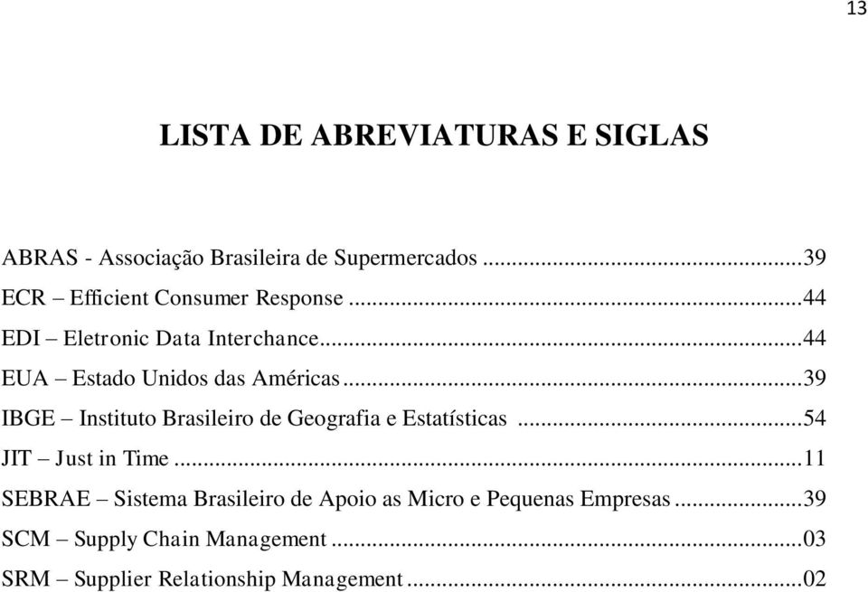 .. 44 EUA Estado Unidos das Américas... 39 IBGE Instituto Brasileiro de Geografia e Estatísticas.