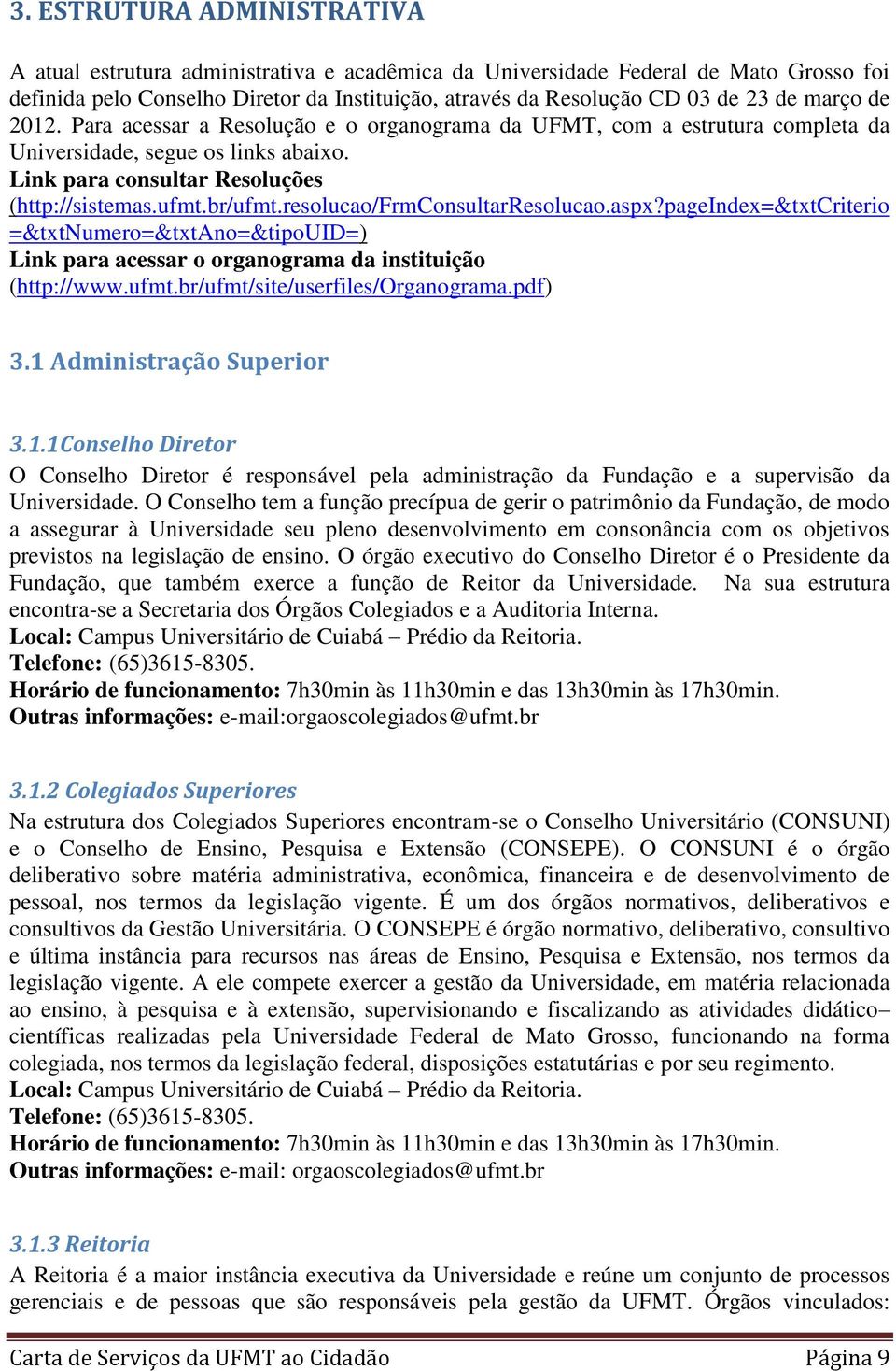 resolucao/frmconsultarresolucao.aspx?pageindex=&txtcriterio =&txtnumero=&txtano=&tipouid=) Link para acessar o organograma da instituição (http://www.ufmt.br/ufmt/site/userfiles/organograma.pdf) 3.