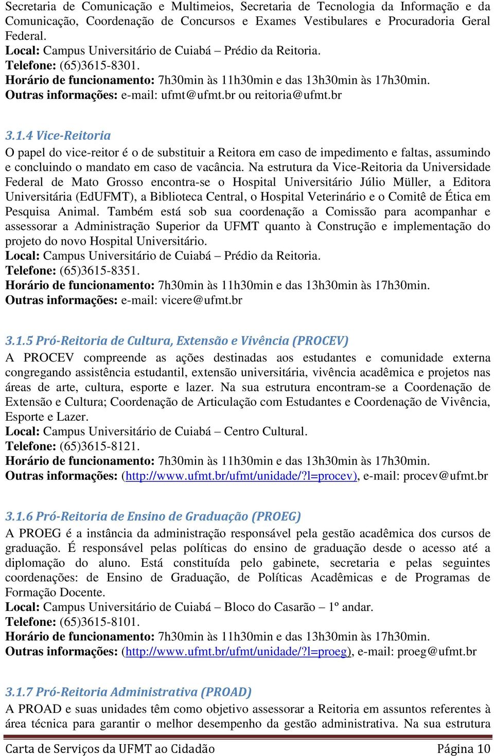 br ou reitoria@ufmt.br 3.1.4 Vice-Reitoria O papel do vice-reitor é o de substituir a Reitora em caso de impedimento e faltas, assumindo e concluindo o mandato em caso de vacância.