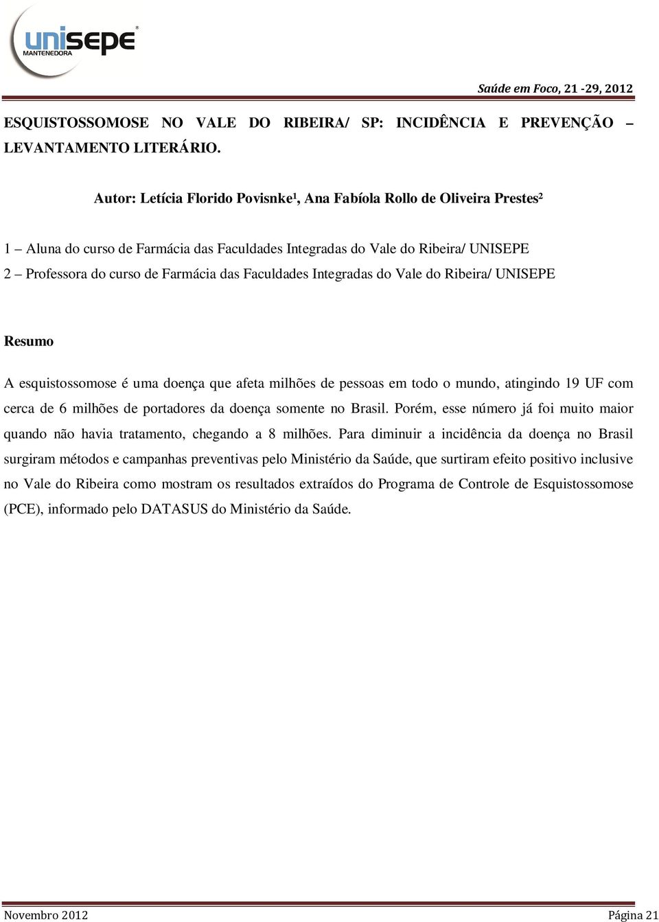 Faculdades Integradas do Vale do Ribeira/ UNISEPE Resumo A esquistossomose é uma doença que afeta milhões de pessoas em todo o mundo, atingindo 19 UF com cerca de 6 milhões de portadores da doença