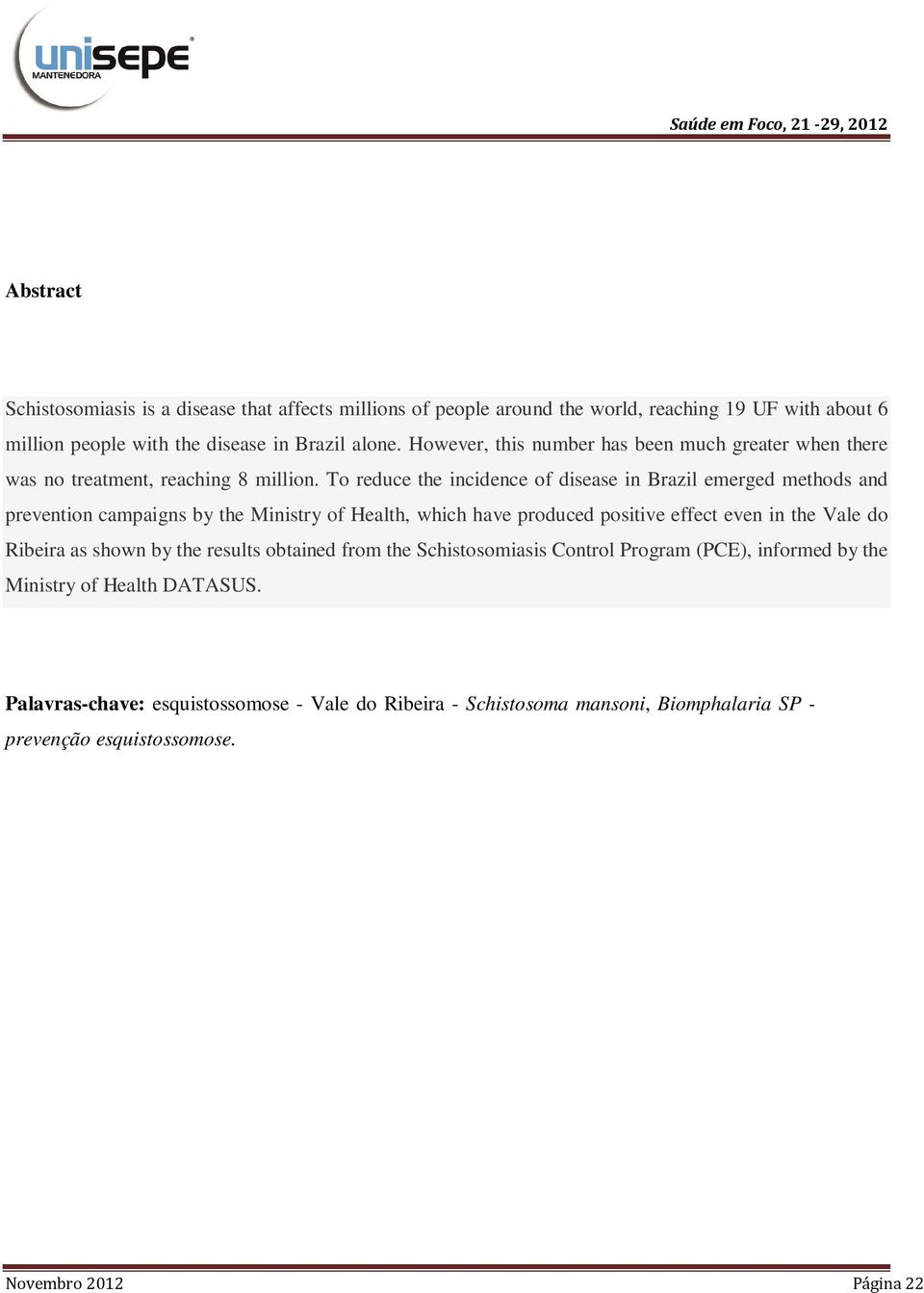 To reduce the incidence of disease in Brazil emerged methods and prevention campaigns by the Ministry of Health, which have produced positive effect even in the Vale do