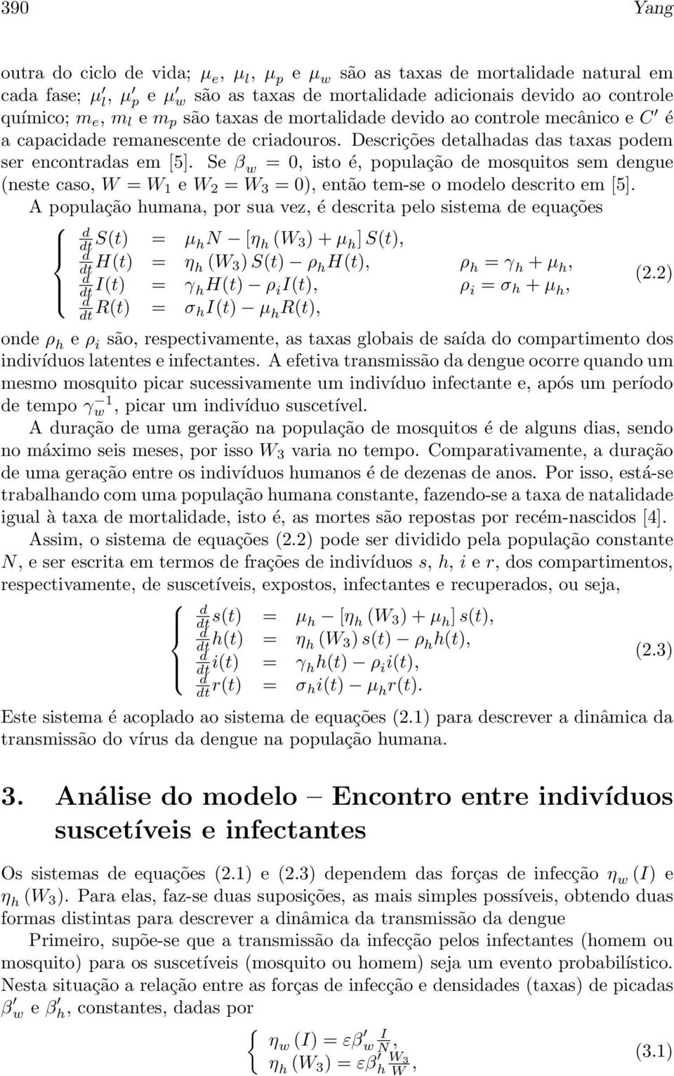 Se β w = 0, isto é, população e mosquitos sem engue (neste caso, W = W 1 e W 2 = W 3 = 0), então tem-se o moelo escrito em [5].