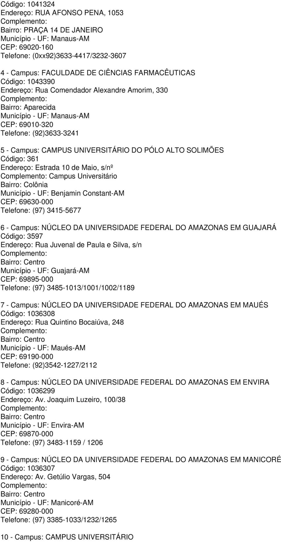 CAMPUS UNIVERSITÁRIO DO PÓLO ALTO SOLIMÕES Código: 361 Endereço: Estrada 10 de Maio, s/nº Complemento: Campus Universitário Bairro: Colônia Município - UF: Benjamin Constant-AM CEP: 69630-000