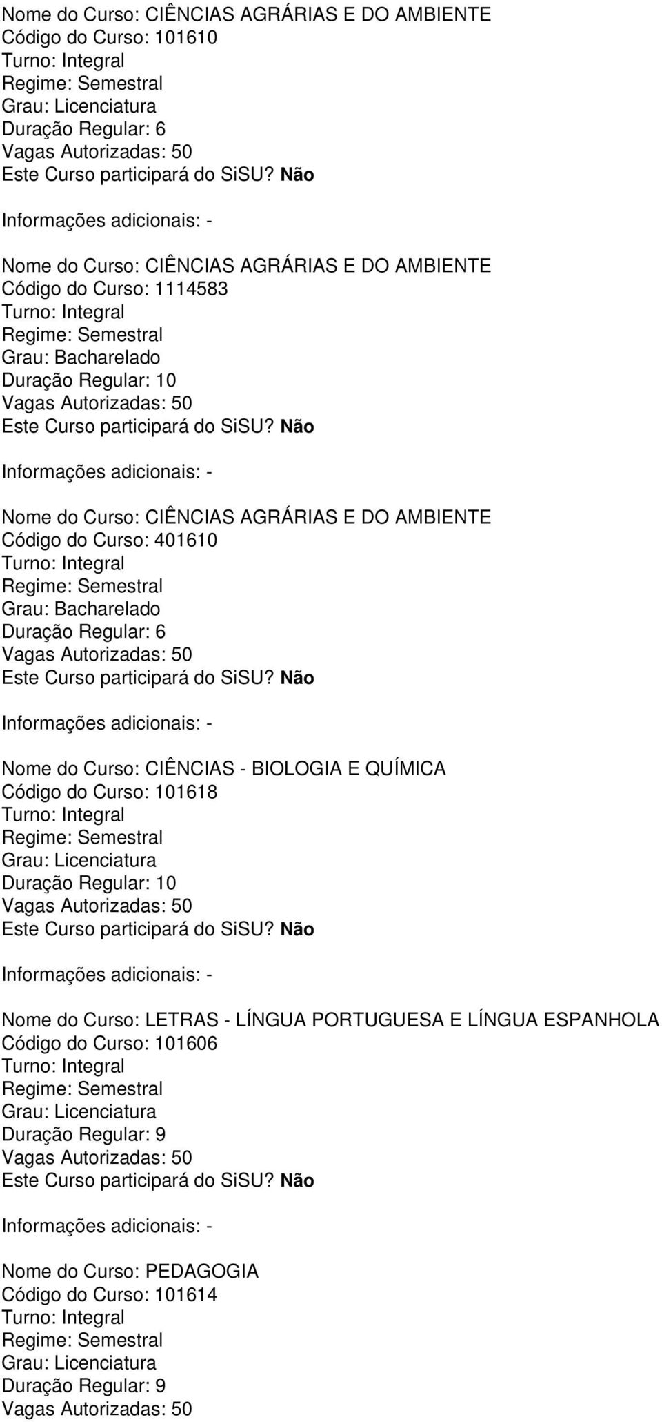 Regular: 6 Nome do Curso: CIÊNCIAS - BIOLOGIA E QUÍMICA Código do Curso: 101618 Nome do Curso: LETRAS - LÍNGUA PORTUGUESA