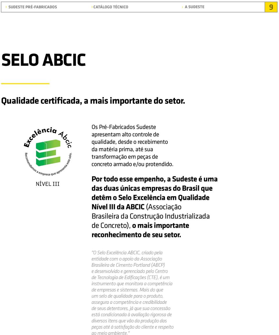 Por todo esse empenho, a Sudeste é uma das duas únicas empresas do Brasil que detêm o Selo Excelência em Qualidade Nível III da ABCIC (Associação Brasileira da Construção Industrializada de