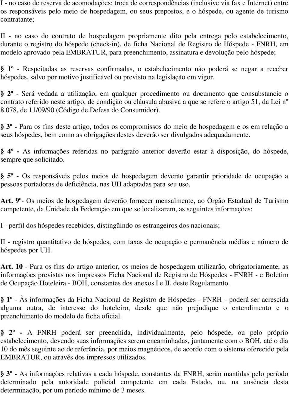 modelo aprovado pela EMBRATUR, para preenchimento, assinatura e devolução pelo hóspede; 1º - Respeitadas as reservas confirmadas, o estabelecimento não poderá se negar a receber hóspedes, salvo por