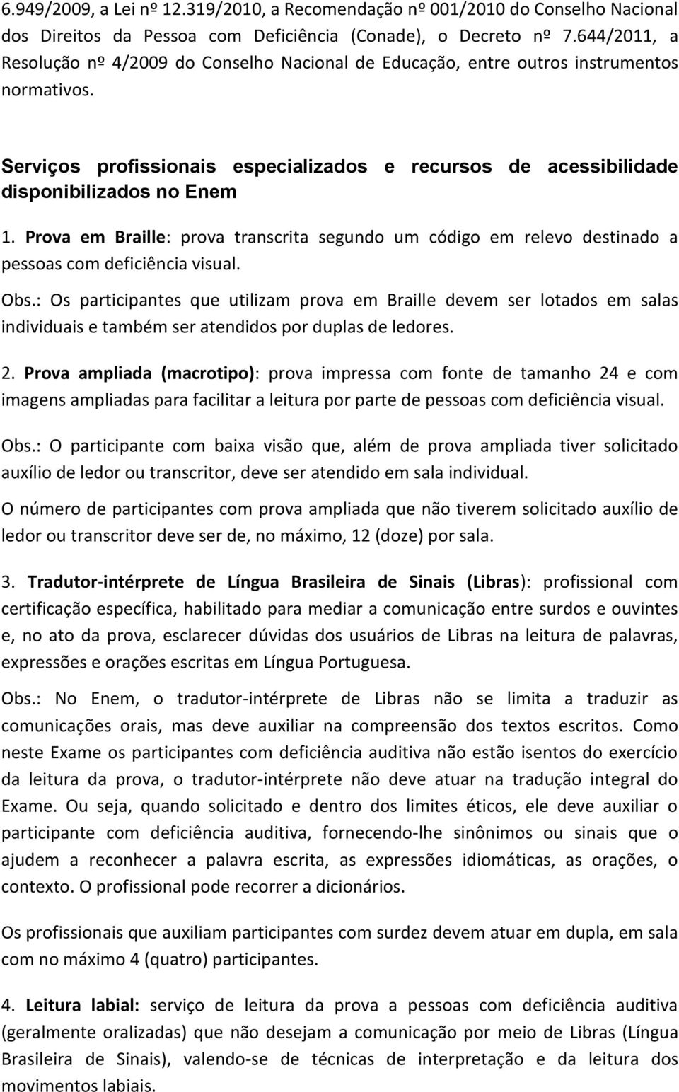 Prova em Braille: prova transcrita segundo um código em relevo destinado a pessoas com deficiência visual. Obs.