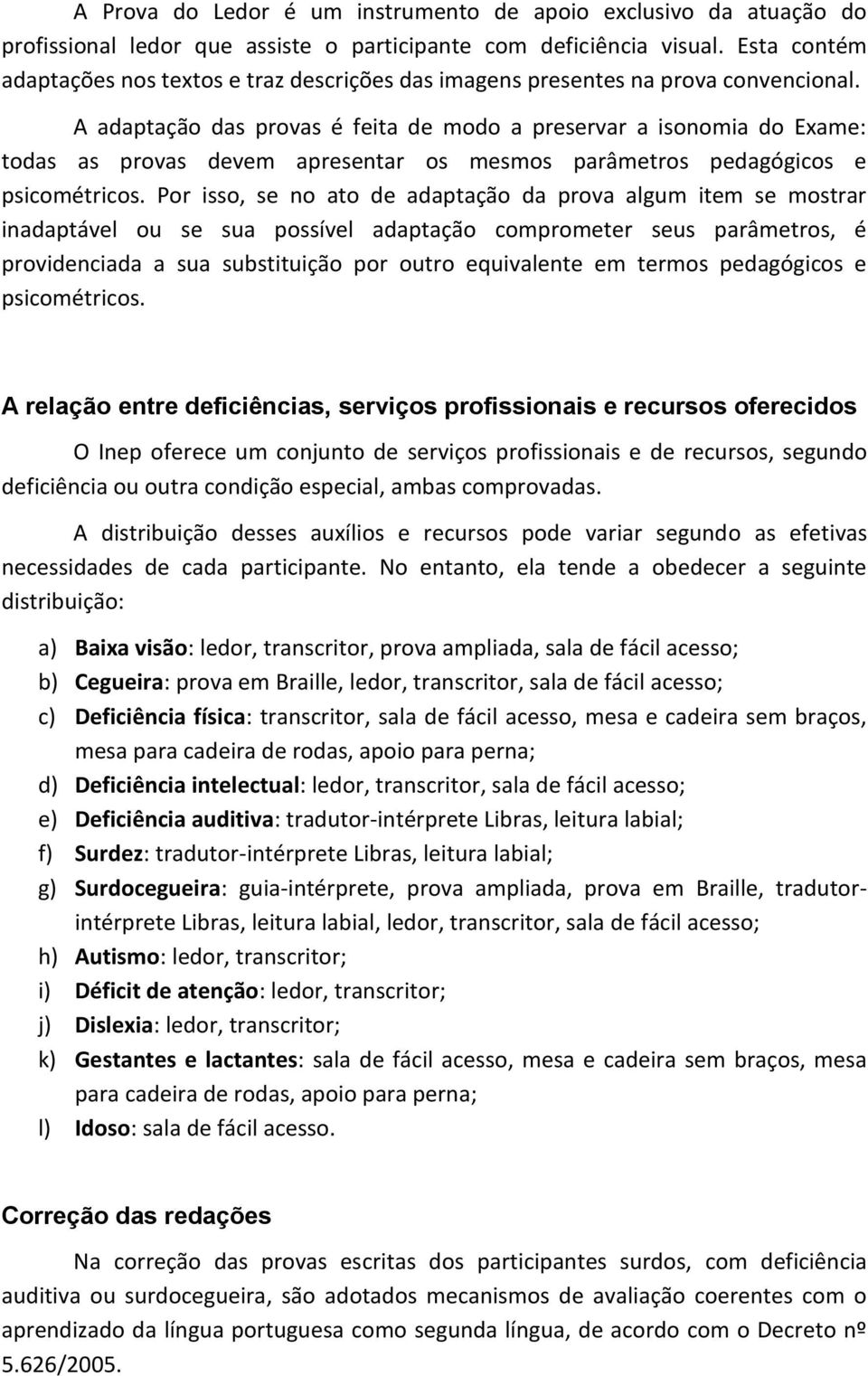 A adaptação das provas é feita de modo a preservar a isonomia do Exame: todas as provas devem apresentar os mesmos parâmetros pedagógicos e psicométricos.