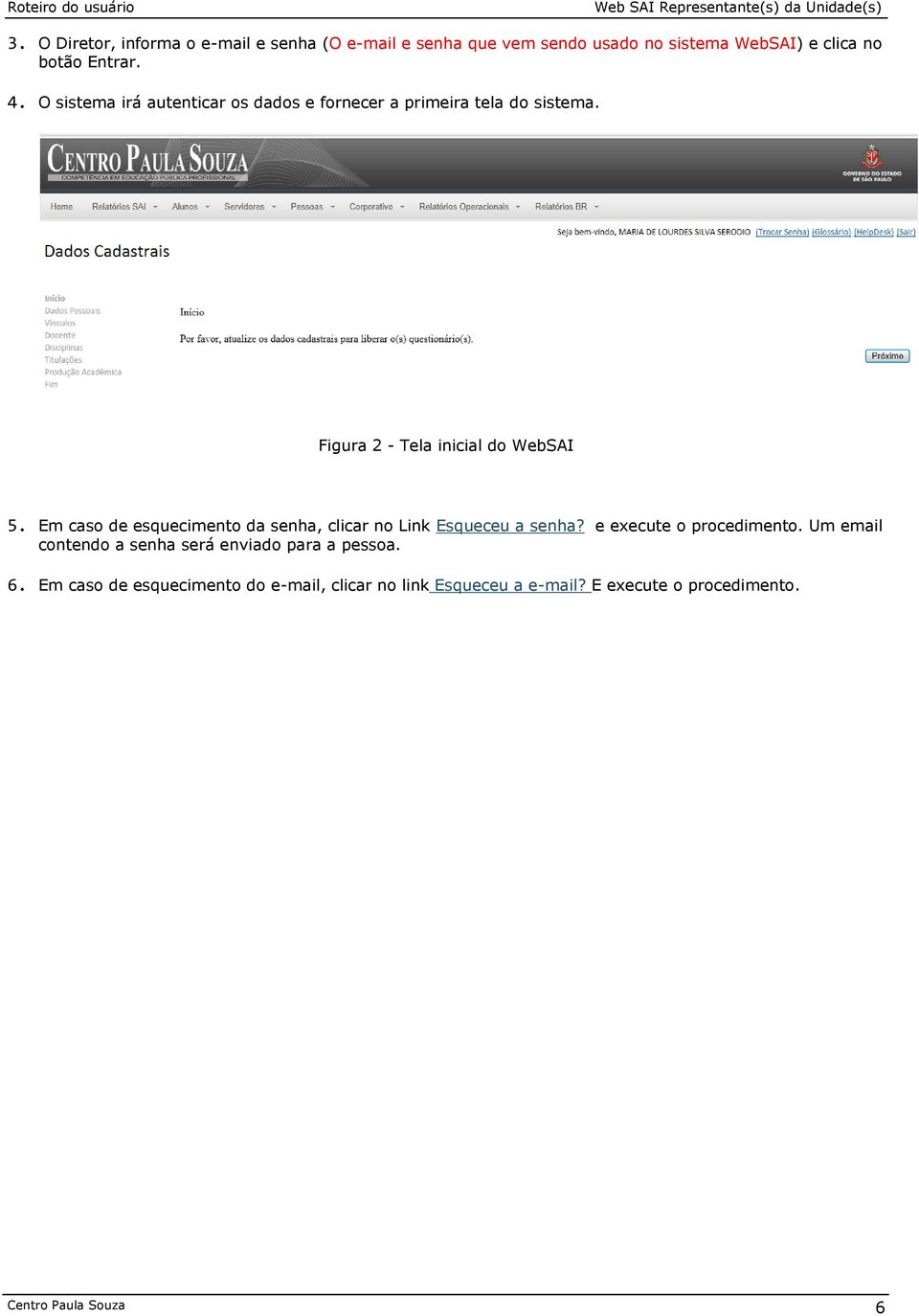 Em caso de esquecimento da senha, clicar no Link Esqueceu a senha? e execute o procedimento.