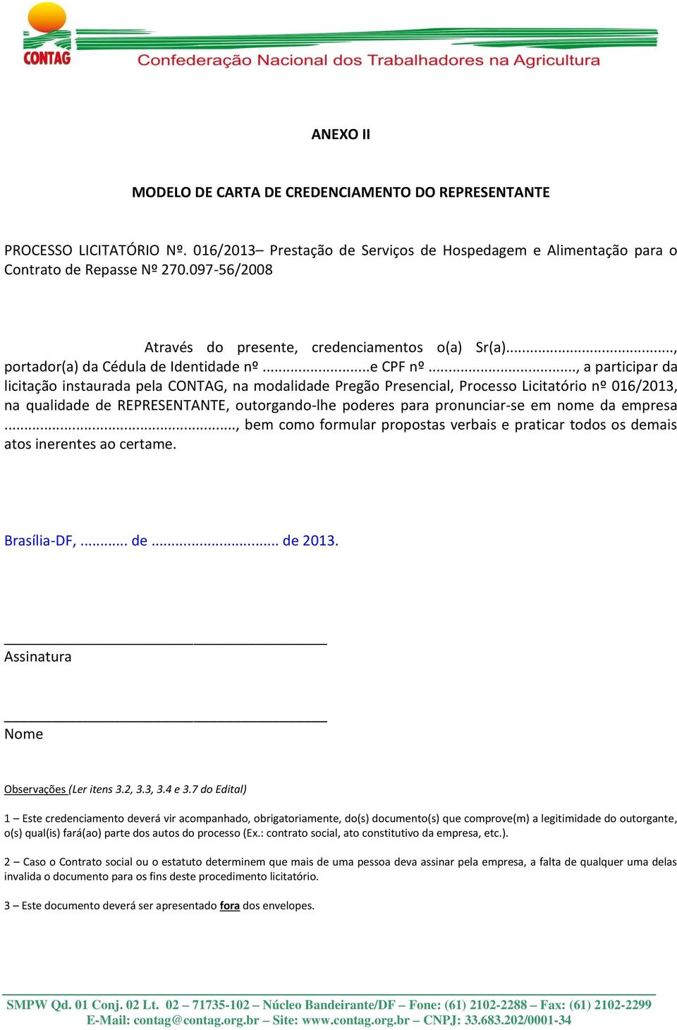 .., a participar da licitação instaurada pela CONTAG, na modalidade Pregão Presencial, Processo Licitatório nº 016/2013, na qualidade de REPRESENTANTE, outorgando-lhe poderes para pronunciar-se em