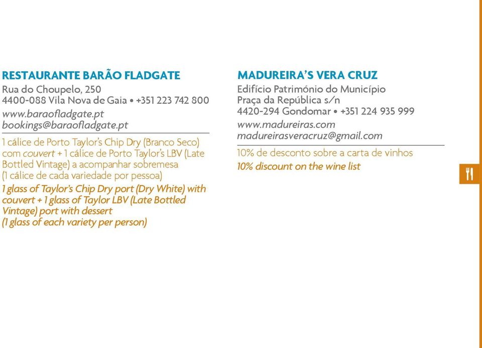 pessoa) 1 glass of Taylor s Chip Dry port (Dry White) with couvert + 1 glass of Taylor LBV (Late Bottled Vintage) port with dessert (1 glass of each variety per person)
