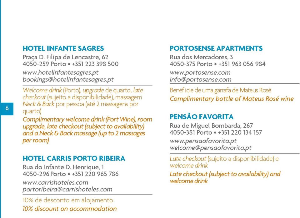 upgrade, late checkout (subject to availability) and a Neck & Back massage (up to 2 massages per room) HOTEL CARRIS PORTO RIBEIRA Rua do Infante D. Henrique, 1 4050-296 Porto +351 220 965 786 www.