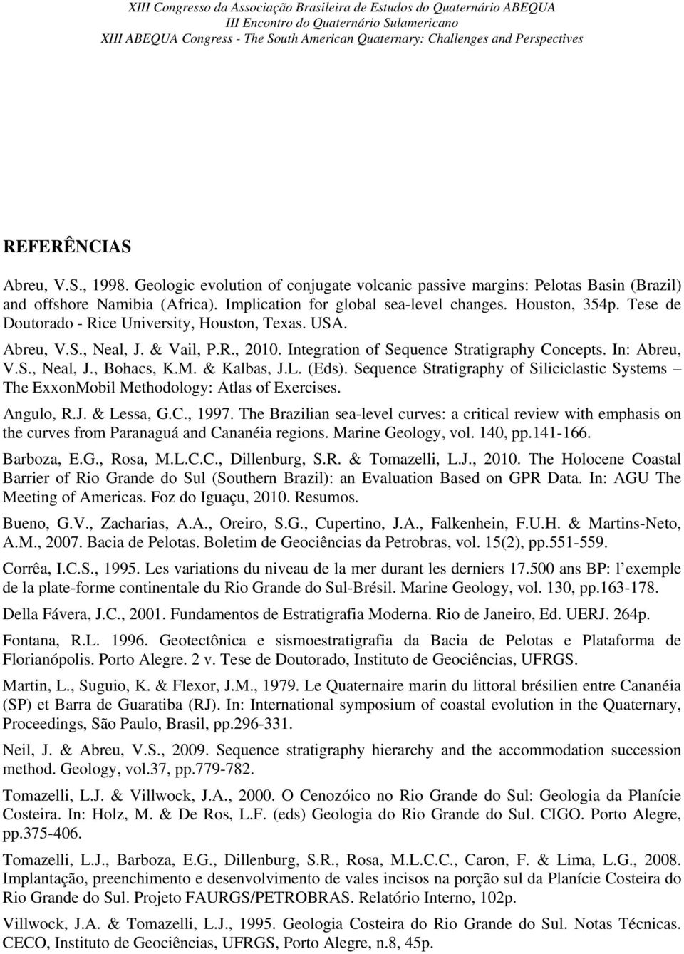 L. (Eds). Sequence Stratigraphy of Siliciclastic Systems The ExxonMobil Methodology: Atlas of Exercises. Angulo, R.J. & Lessa, G.C., 1997.