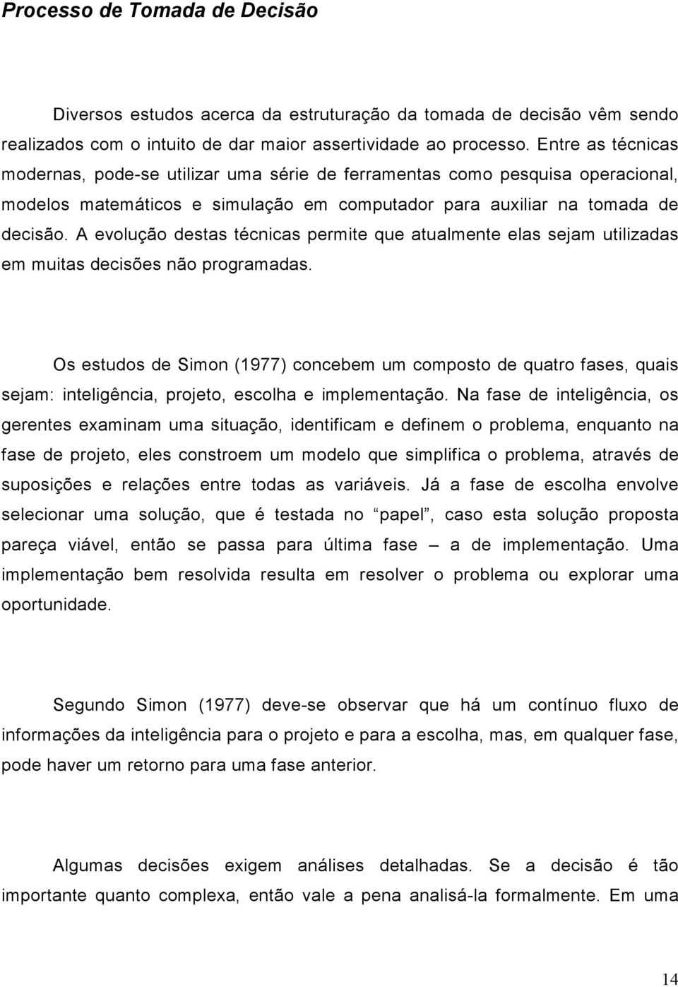 A evolução destas técnicas permite que atualmente elas sejam utilizadas em muitas decisões não programadas.