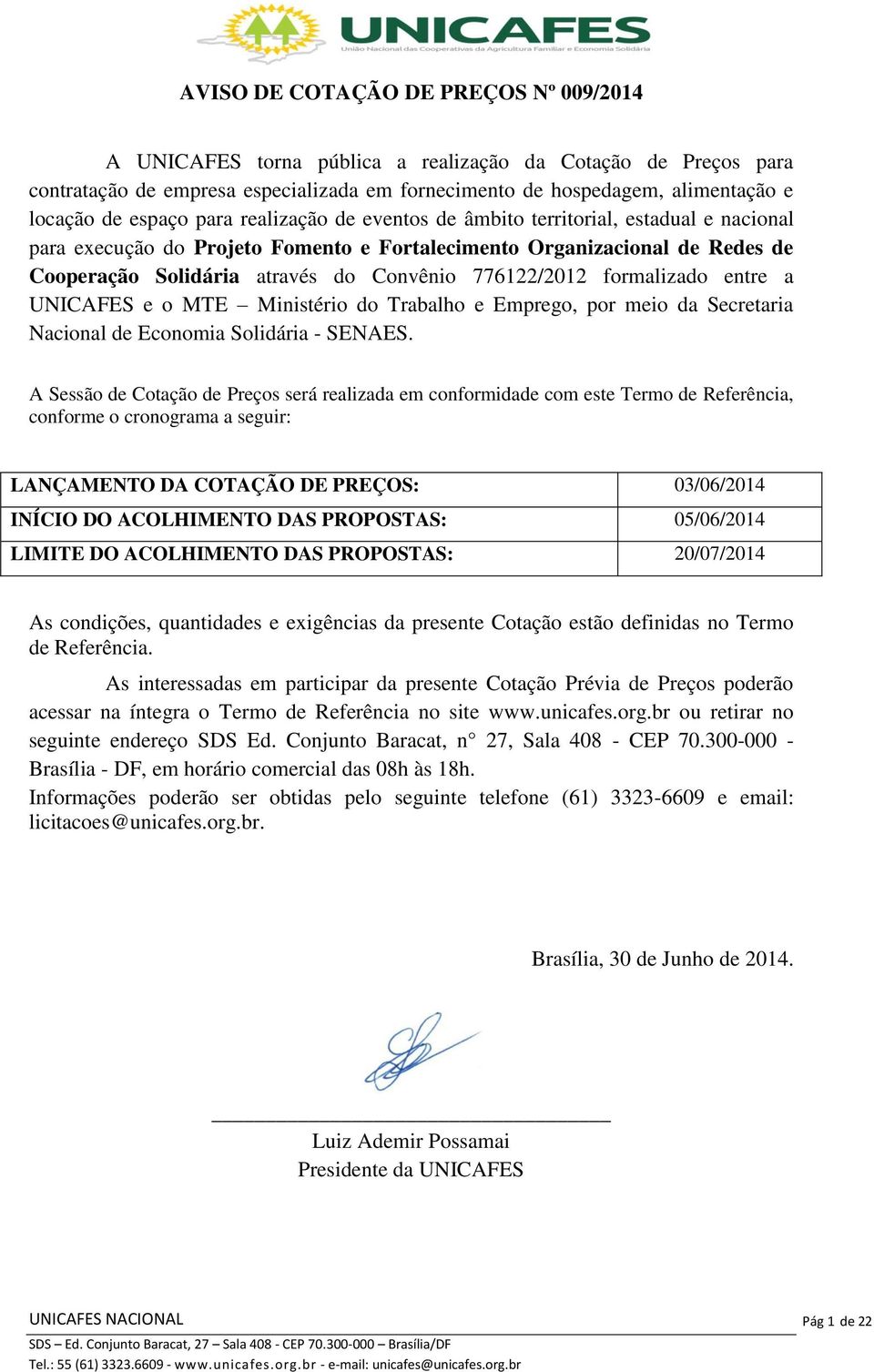 776122/2012 formalizado entre a UNICAFES e o MTE Ministério do Trabalho e Emprego, por meio da Secretaria Nacional de Economia Solidária - SENAES.