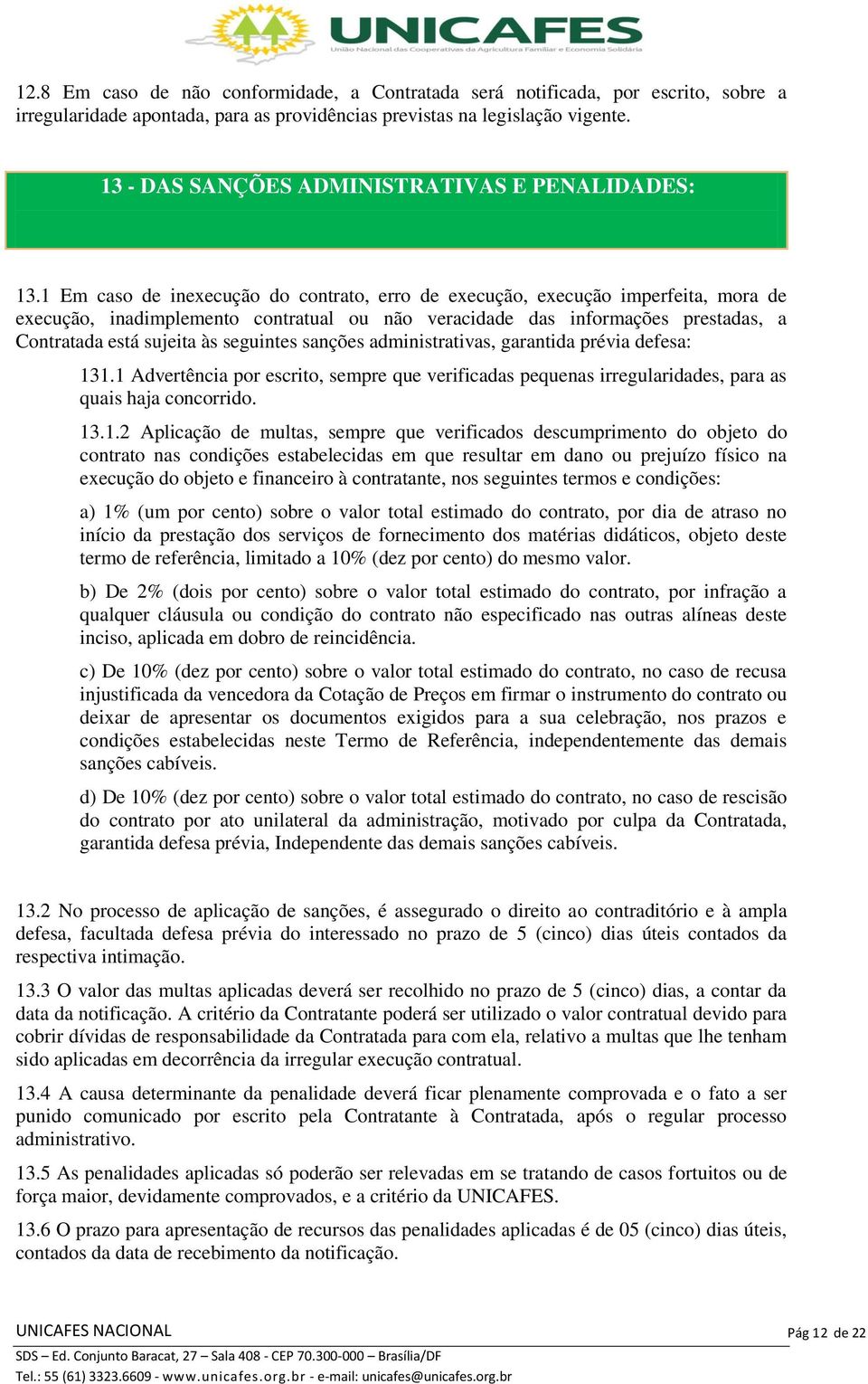 1 Em caso de inexecução do contrato, erro de execução, execução imperfeita, mora de execução, inadimplemento contratual ou não veracidade das informações prestadas, a Contratada está sujeita às