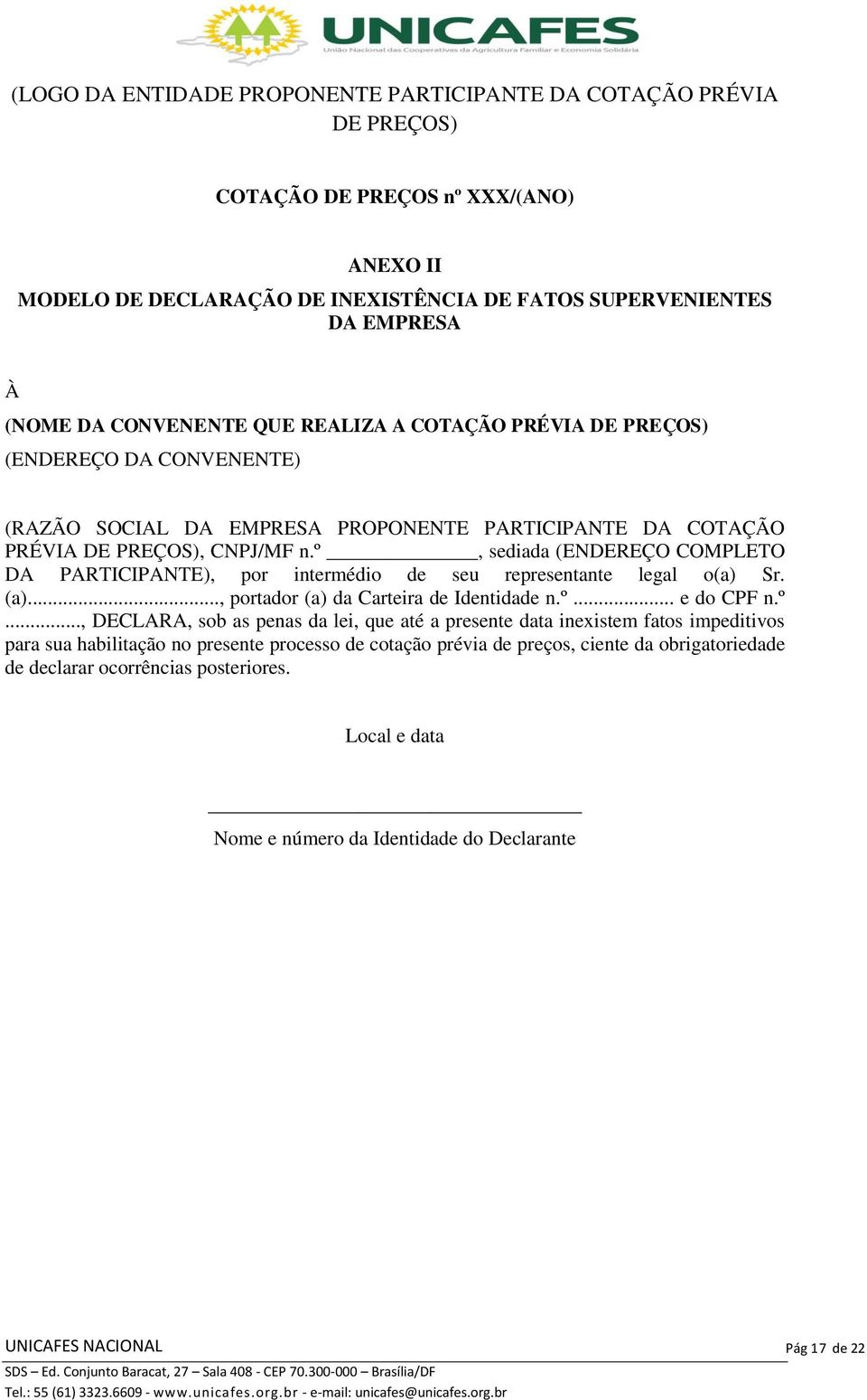 º, sediada (ENDEREÇO COMPLETO DA PARTICIPANTE), por intermédio de seu representante legal o(a) Sr. (a)..., portador (a) da Carteira de Identidade n.º... e do CPF n.º..., DECLARA, sob as penas da lei,