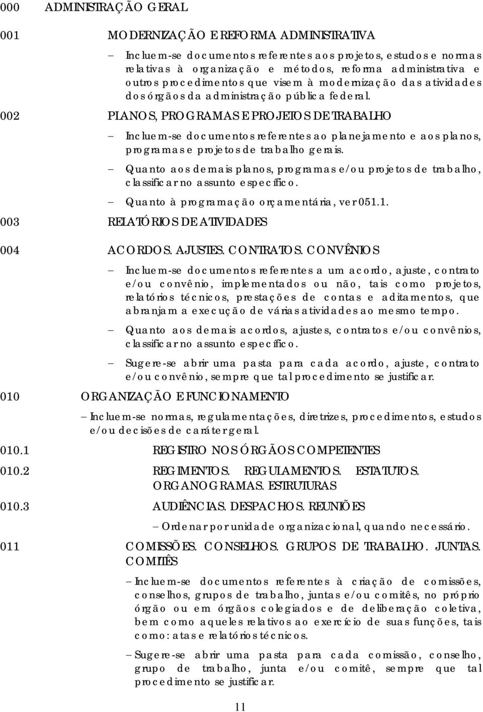 002 PLANOS, PROGRAMAS E PROJETOS DE TRABALHO Incluem-se documentos referentes ao planejamento e aos planos, programas e projetos de trabalho gerais.