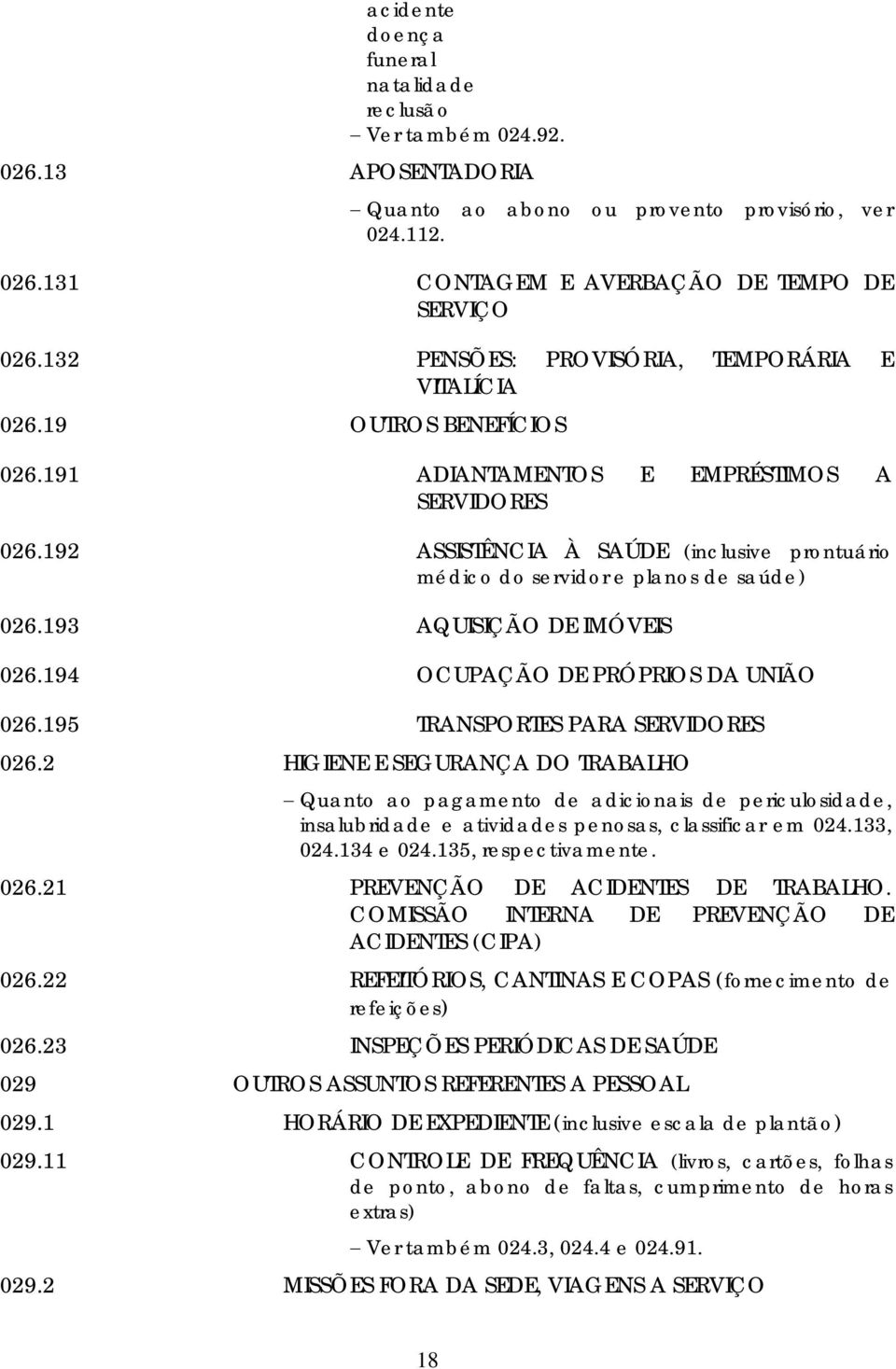 192 ASSISTÊNCIA À SAÚDE (inclusive prontuário médico do servidor e planos de saúde) 026.193 AQUISIÇÃO DE IMÓVEIS 026.194 OCUPAÇÃO DE PRÓPRIOS DA UNIÃO 026.195 TRANSPORTES PARA SERVIDORES 026.