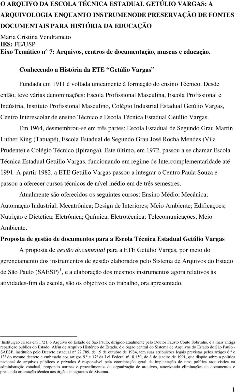 Desde então, teve várias denominações: Escola Profissional Masculina, Escola Profissional e Indústria, Instituto Profissional Masculino, Colégio Industrial Estadual Getúlio Vargas, Centro