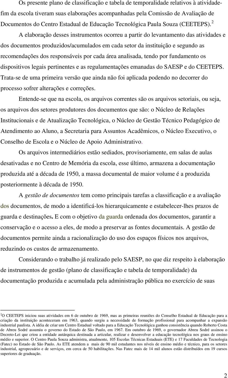 2 A elaboração desses instrumentos ocorreu a partir do levantamento das atividades e dos documentos produzidos/acumulados em cada setor da instituição e segundo as recomendações dos responsáveis por