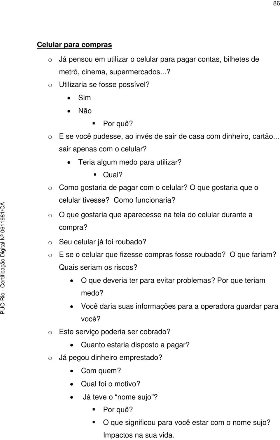 O que gostaria que o celular tivesse? Como funcionaria? o O que gostaria que aparecesse na tela do celular durante a compra? o Seu celular já foi roubado?