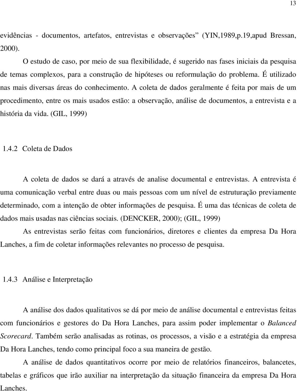 É utilizado nas mais diversas áreas do conhecimento.