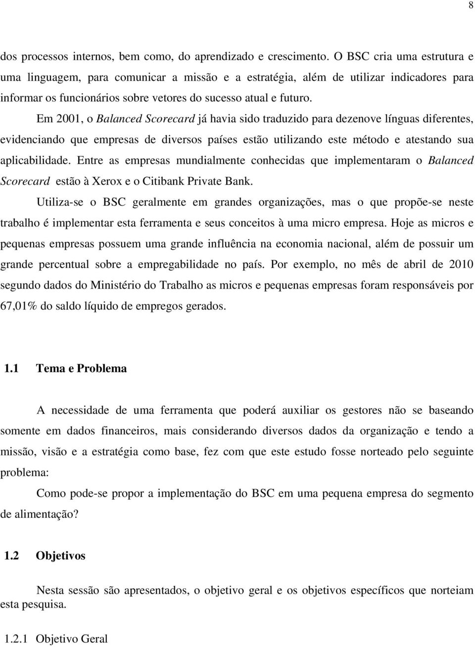 Em 2001, o Balanced Scorecard já havia sido traduzido para dezenove línguas diferentes, evidenciando que empresas de diversos países estão utilizando este método e atestando sua aplicabilidade.