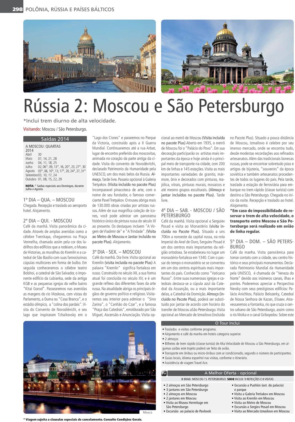 Saídas especiais aos Domingos, durante e. 1º DIA QUA. MOSCOU Chegada. Recepção e traslado ao aeroporto hotel. Alojamento. 2º DIA QUI. - MOSCOU Café da manhã. Visita panorâmica da cidade.