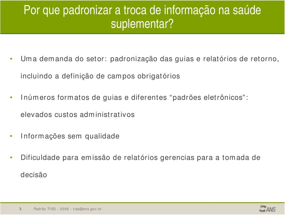 de campos obrigatórios Inúmeros formatos de guias e diferentes padrões eletrônicos : elevados