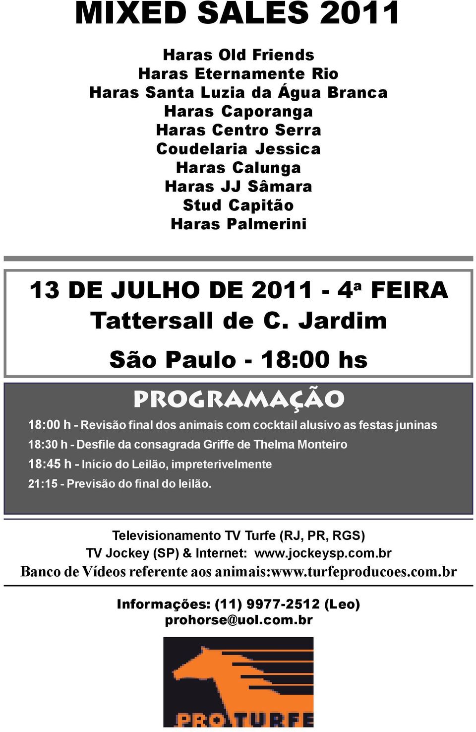 Jardim São Paulo 18:00 hs PROGRAMAÇÃO 18:00 h Revisão final dos animais com cocktail alusivo as festas juninas 18:30 h Desfile da consagrada Griffe de Thelma Monteiro 18:45 h