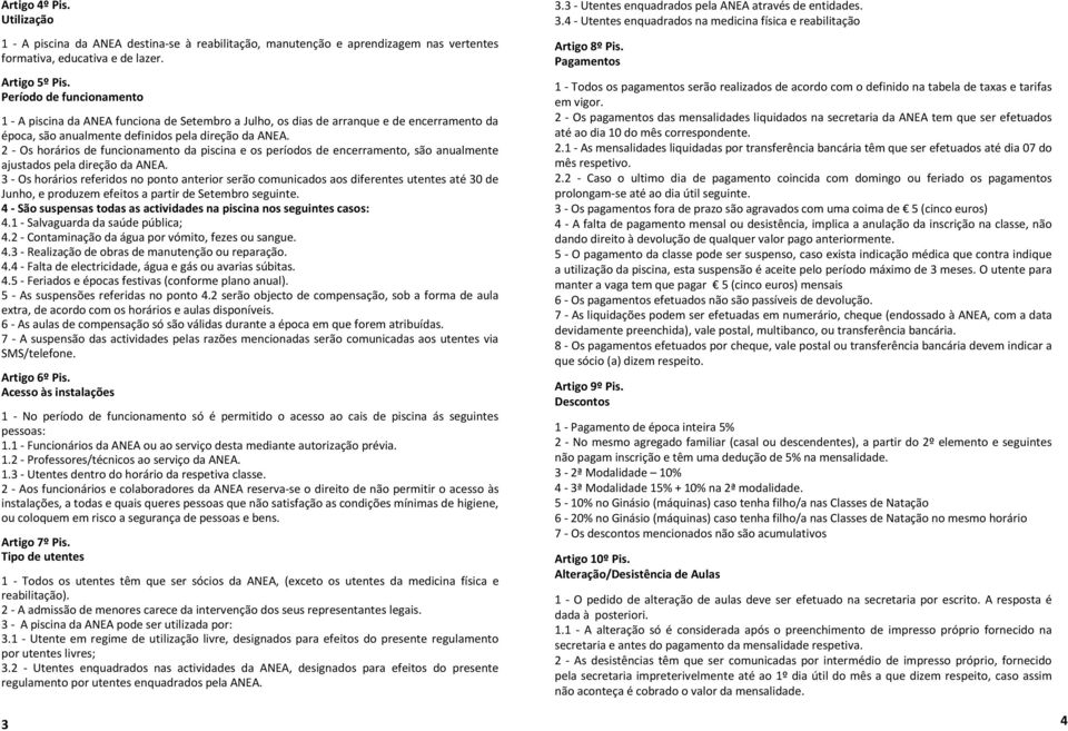 2 - Os horários de funcionamento da piscina e os períodos de encerramento, são anualmente ajustados pela direção da ANEA.