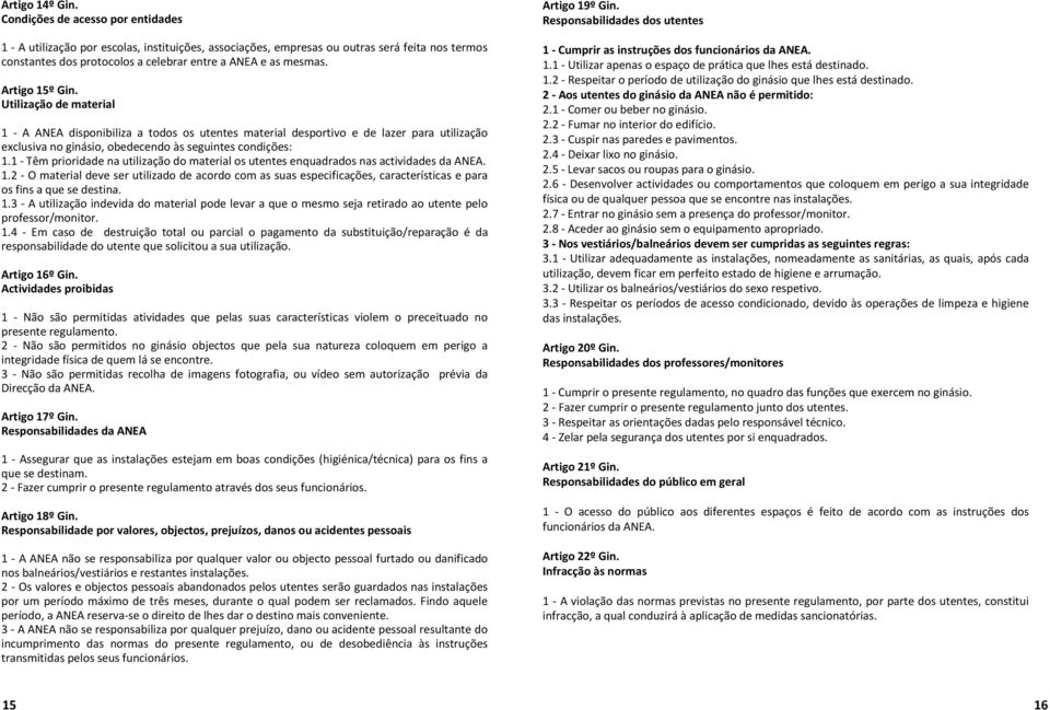 Artigo 15º Gin. Utilização de material 1 - A ANEA disponibiliza a todos os utentes material desportivo e de lazer para utilização exclusiva no ginásio, obedecendo às seguintes condições: 1.