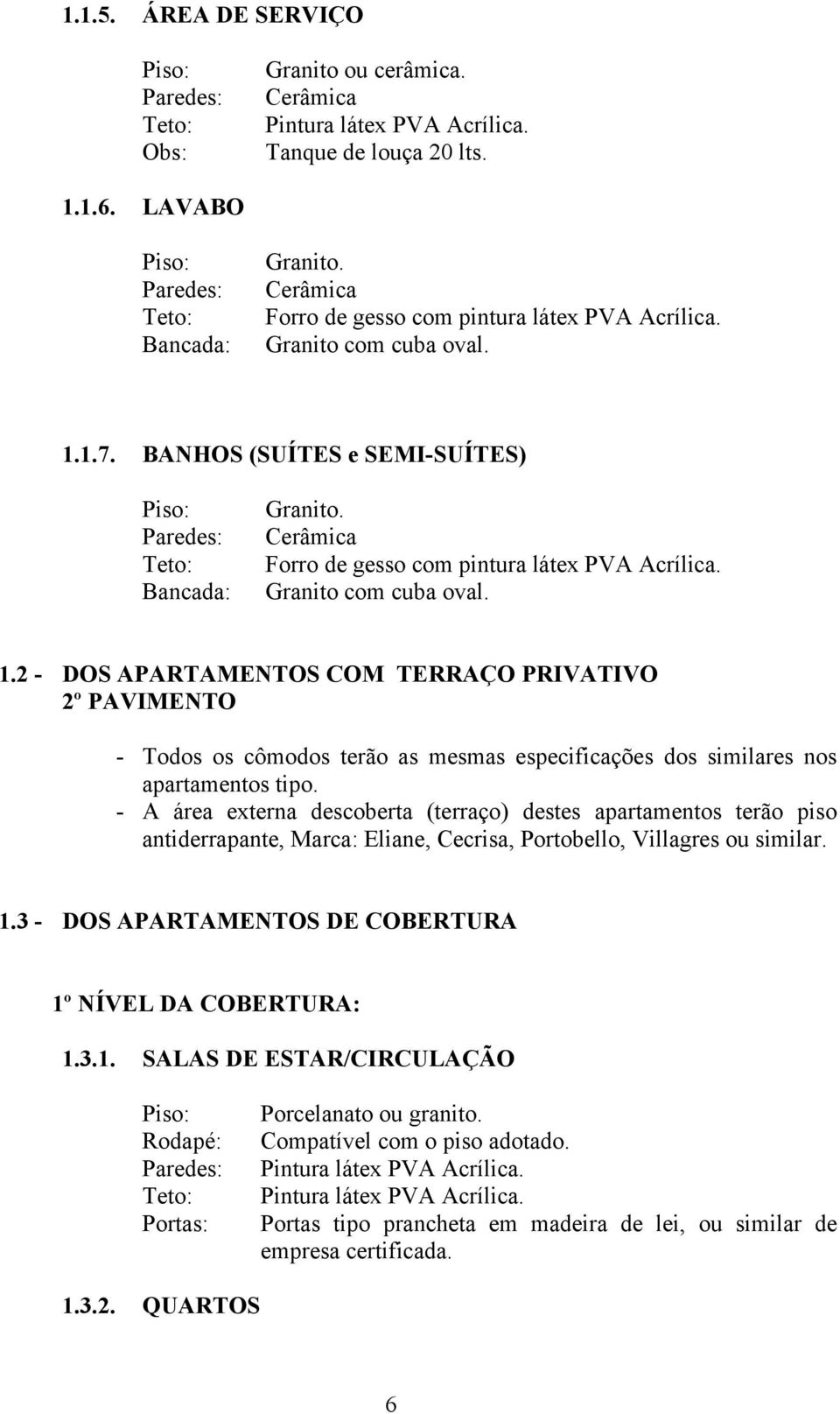 2 - DOS APARTAMENTOS COM TERRAÇO PRIVATIVO 2º PAVIMENTO - Todos os cômodos terão as mesmas especificações dos similares nos apartamentos tipo.