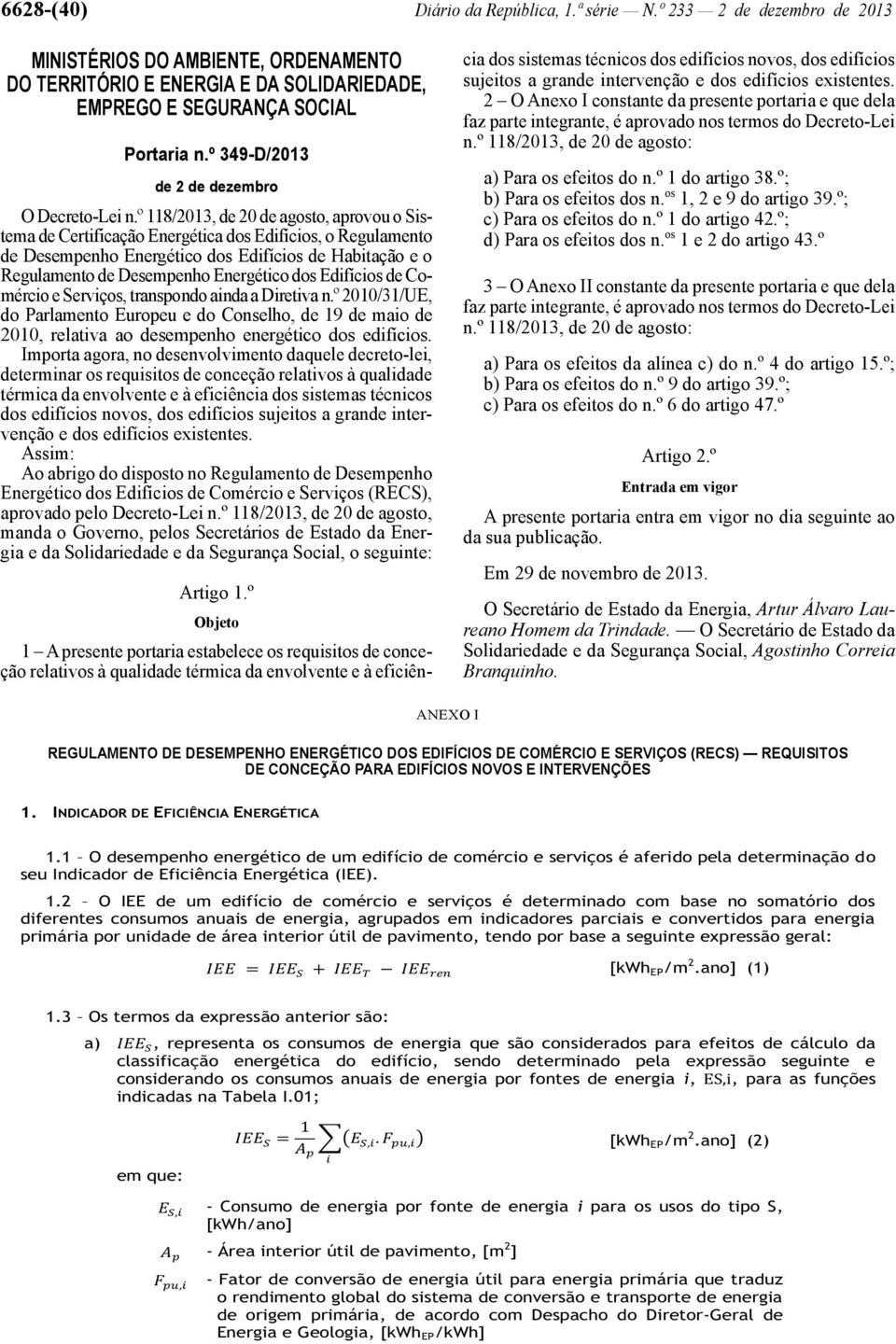 º 118/2013, de 20 de agosto, aprovou o Sistema de Certificação Energética dos Edifícios, o Regulamento de Desempenho Energético dos Edifícios de Habitação e o Regulamento de Desempenho Energético dos