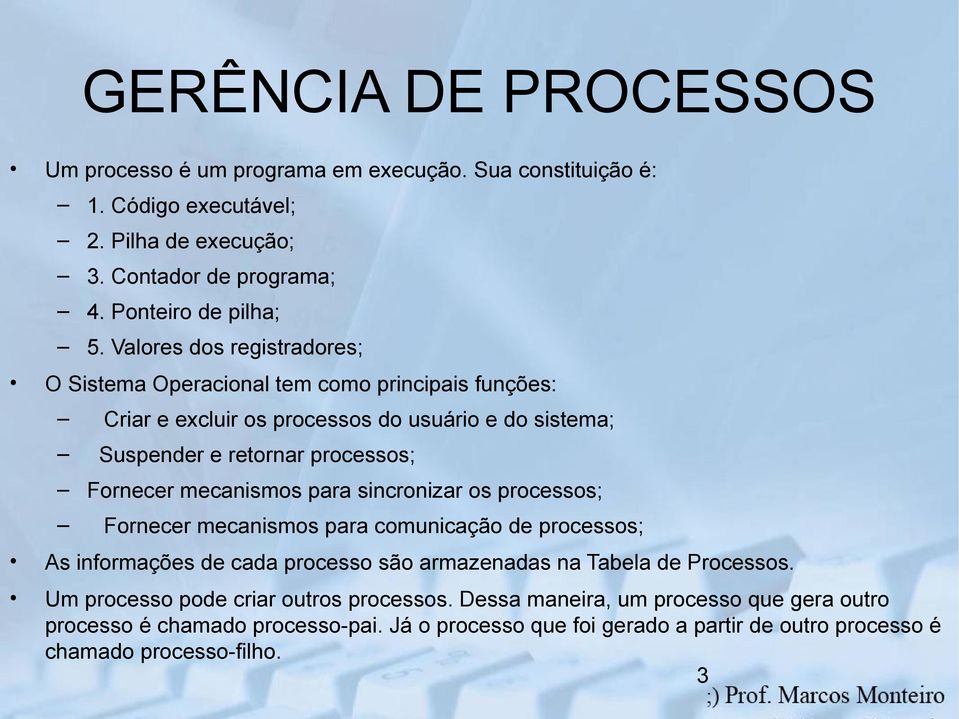mecanismos para sincronizar os processos; Fornecer mecanismos para comunicação de processos; As informações de cada processo são armazenadas na Tabela de Processos.