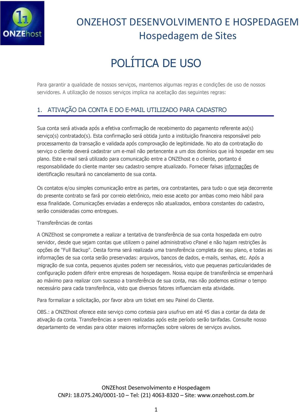 ATIVAÇÃO DA CONTA E DO E-MAIL UTILIZADO PARA CADASTRO Sua conta será ativada após a efetiva confirmação de recebimento do pagamento referente ao(s) serviço(s) contratado(s).