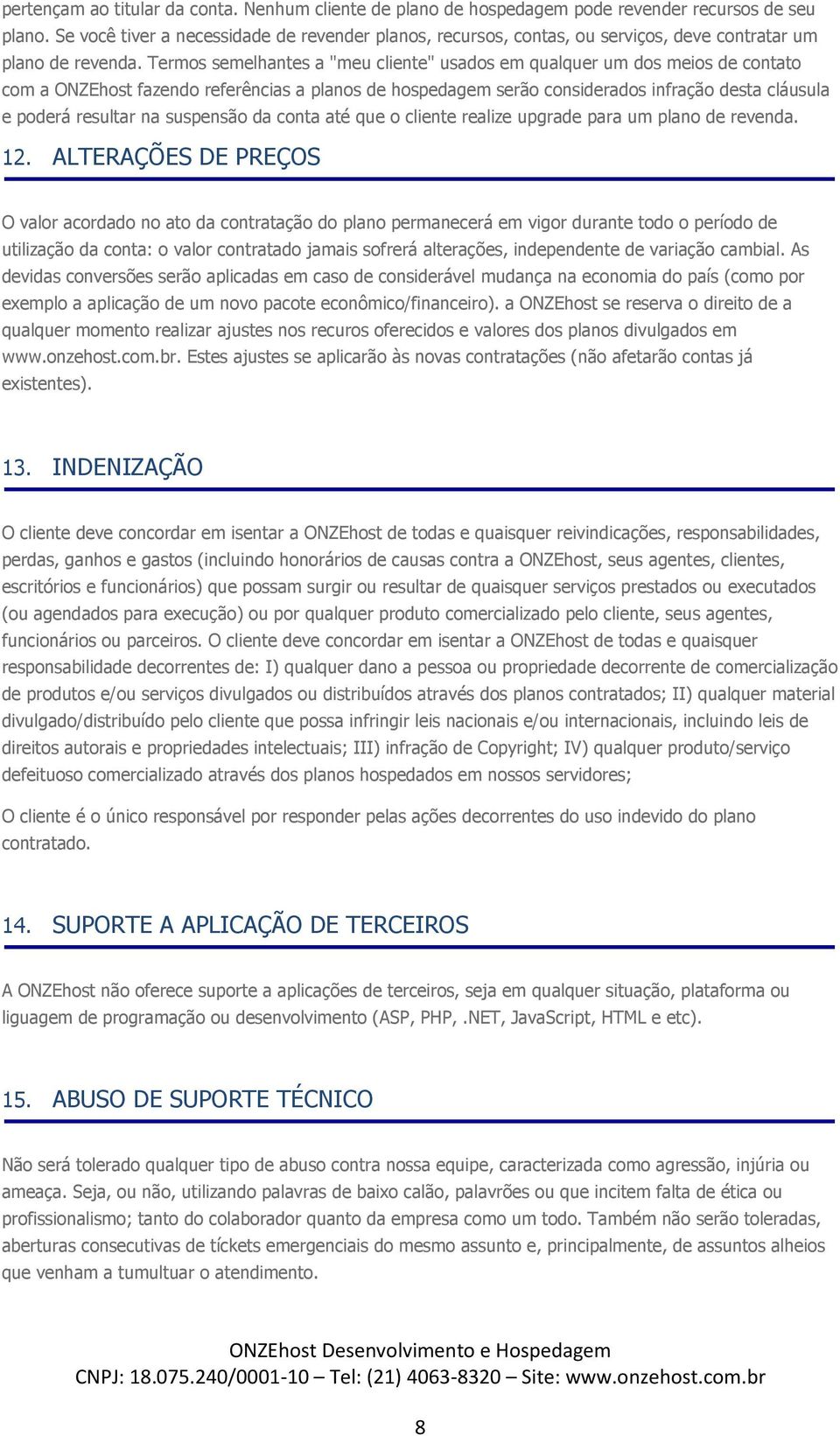 Termos semelhantes a "meu cliente" usados em qualquer um dos meios de contato com a ONZEhost fazendo referências a planos de hospedagem serão considerados infração desta cláusula e poderá resultar na