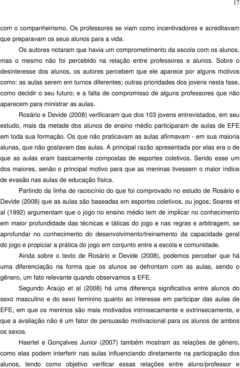 Sobre o desinteresse dos alunos, os autores percebem que ele aparece por alguns motivos como: as aulas serem em turnos diferentes; outras prioridades dos jovens nesta fase, como decidir o seu futuro;