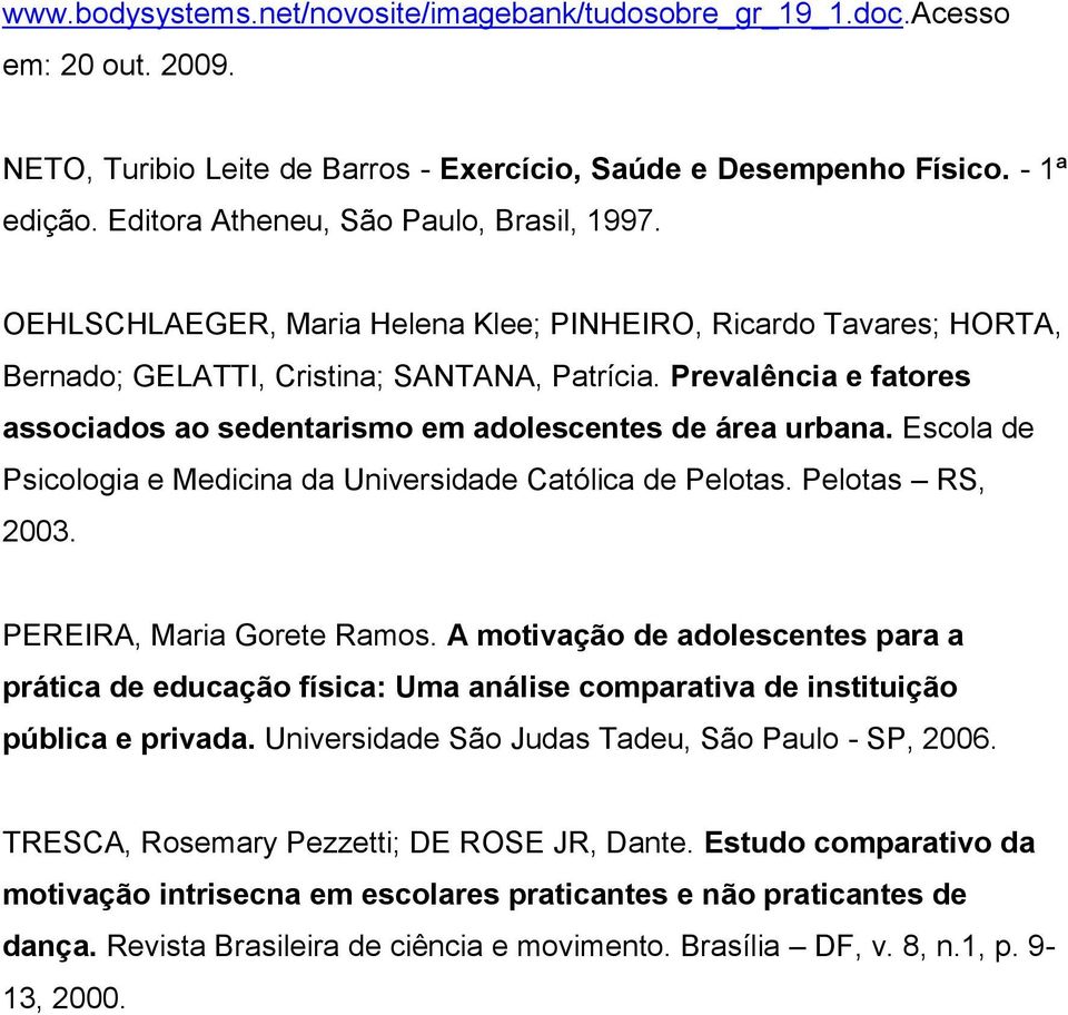 Prevalência e fatores associados ao sedentarismo em adolescentes de área urbana. Escola de Psicologia e Medicina da Universidade Católica de Pelotas. Pelotas RS, 2003. PEREIRA, Maria Gorete Ramos.