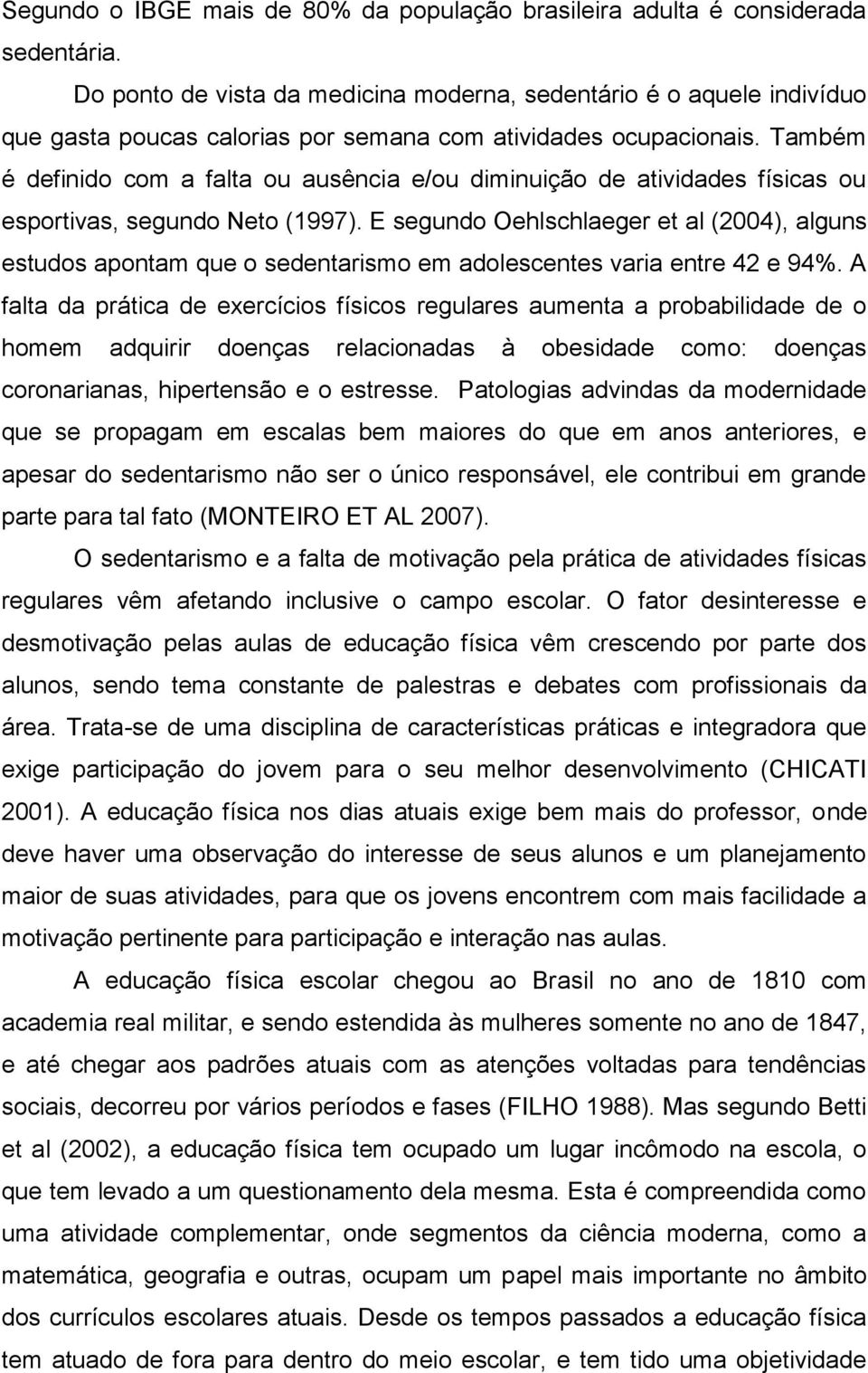 Também é definido com a falta ou ausência e/ou diminuição de atividades físicas ou esportivas, segundo Neto (1997).