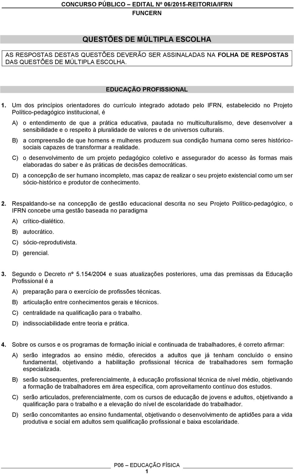 multiculturalismo, deve desenvolver a sensibilidade e o respeito à pluralidade de valores e de universos culturais.