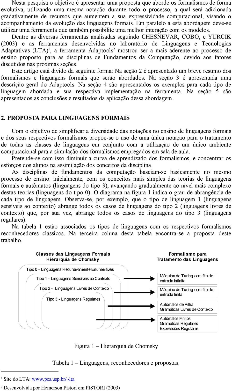 Em paralelo a esta abordagem deve-se utilizar uma ferramenta que também possibilite uma melhor interação com os modelos.