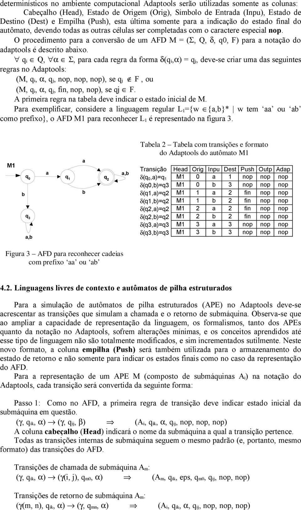 O procedimento para a conversão de um AFD M = (Σ, Q, δ, q0, F) para a notação do adaptools é descrito abaixo.