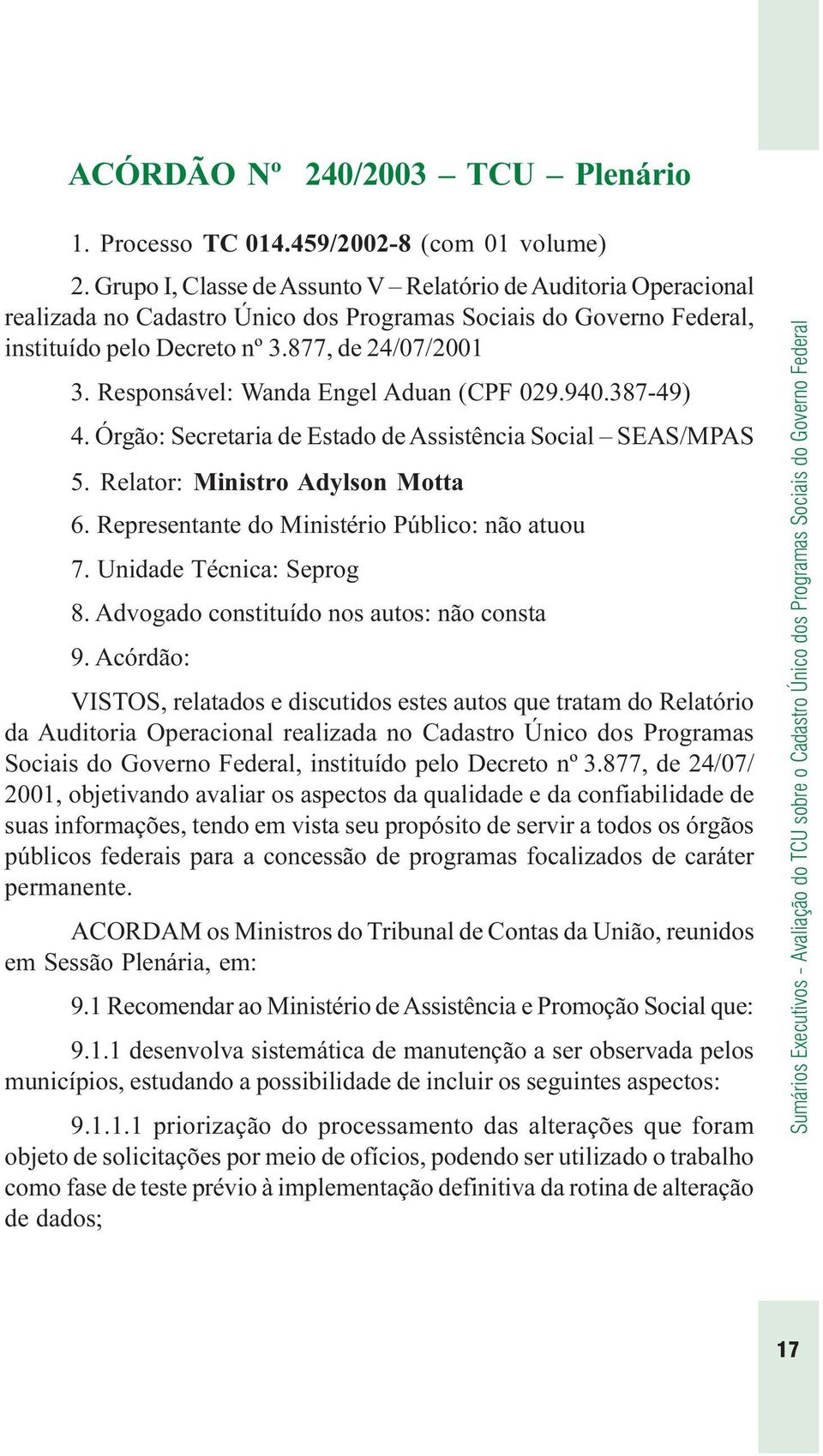 Responsável: Wanda Engel Aduan (CPF 029.940.387-49) 4. Órgão: Secretaria de Estado de Assistência Social SEAS/MPAS 5. Relator: Ministro Adylson Motta 6.