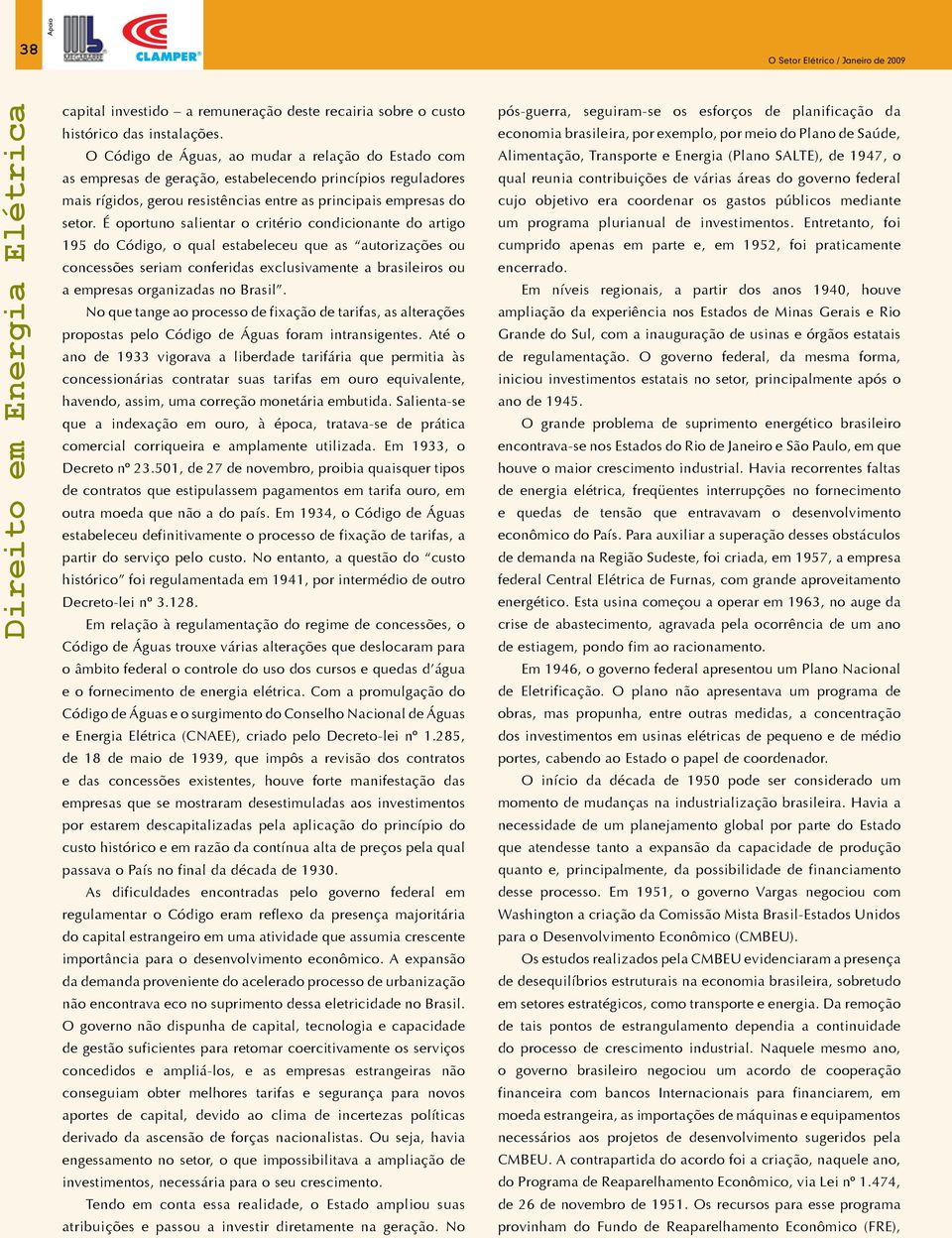 É oportuno salientar o critério condicionante do artigo 195 do Código, o qual estabeleceu que as autorizações ou concessões seriam conferidas exclusivamente a brasileiros ou a empresas organizadas no